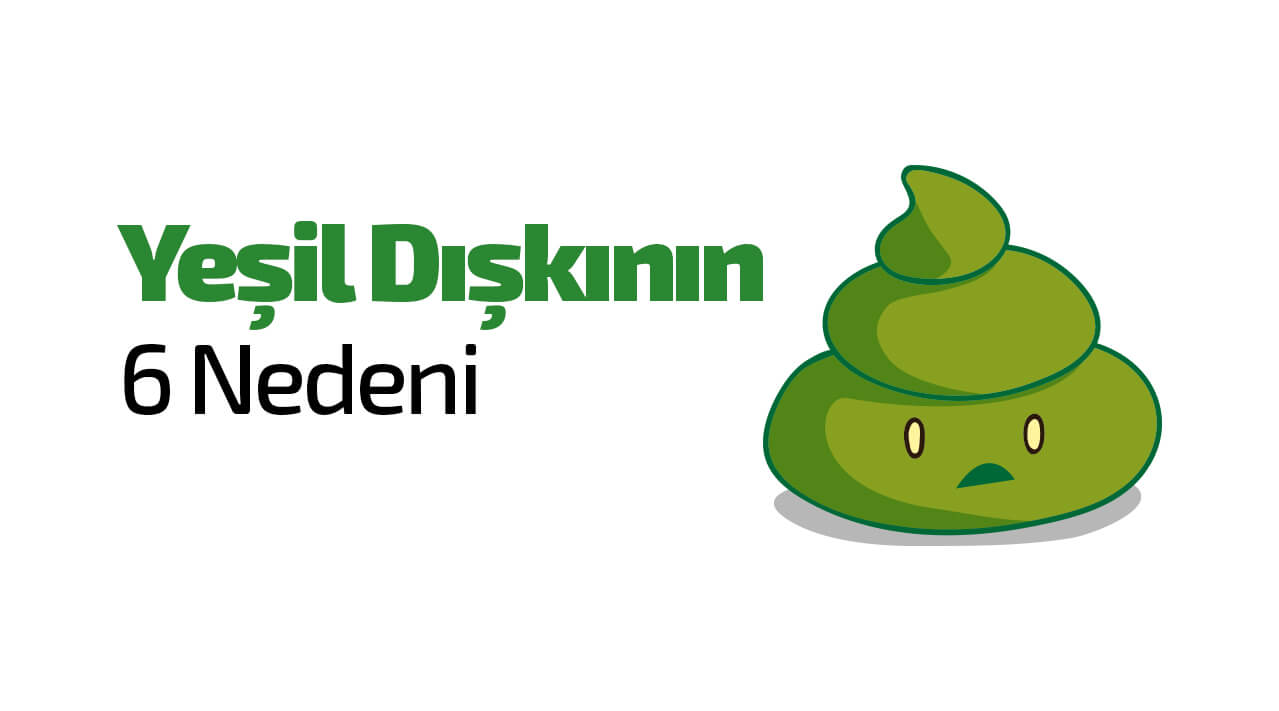 Yeşil Dışkının 6 Nedeni